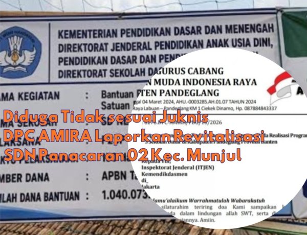 Diduga Tidak Sesuai Juknis, DPC AMIRA Laporkan Pelaksanana Revitalisasi SDN Panacaran 01 Munjul Ke Itjen